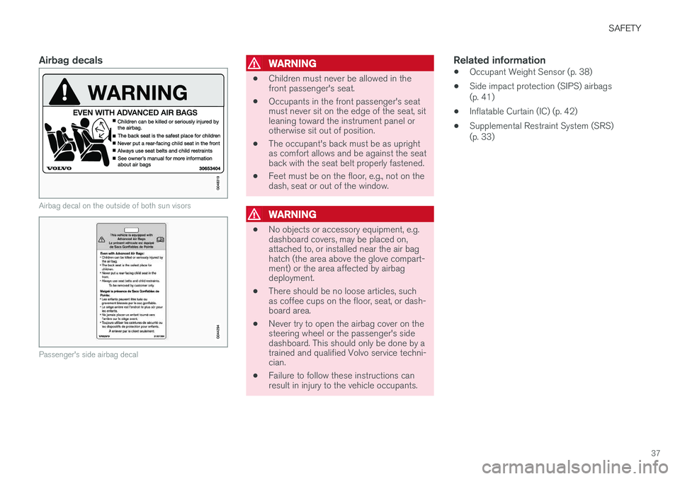VOLVO XC60 2017 Owner´s Manual SAFETY
37
Airbag decals
Airbag decal on the outside of both sun visors
Passenger's side airbag decal
WARNING
•Children must never be allowed in the front passenger's seat.
• Occupants in t VOLVO XC60 2017 Owner´s Manual SAFETY
37
Airbag decals
Airbag decal on the outside of both sun visors
Passenger's side airbag decal
WARNING
•Children must never be allowed in the front passenger's seat.
• Occupants in t