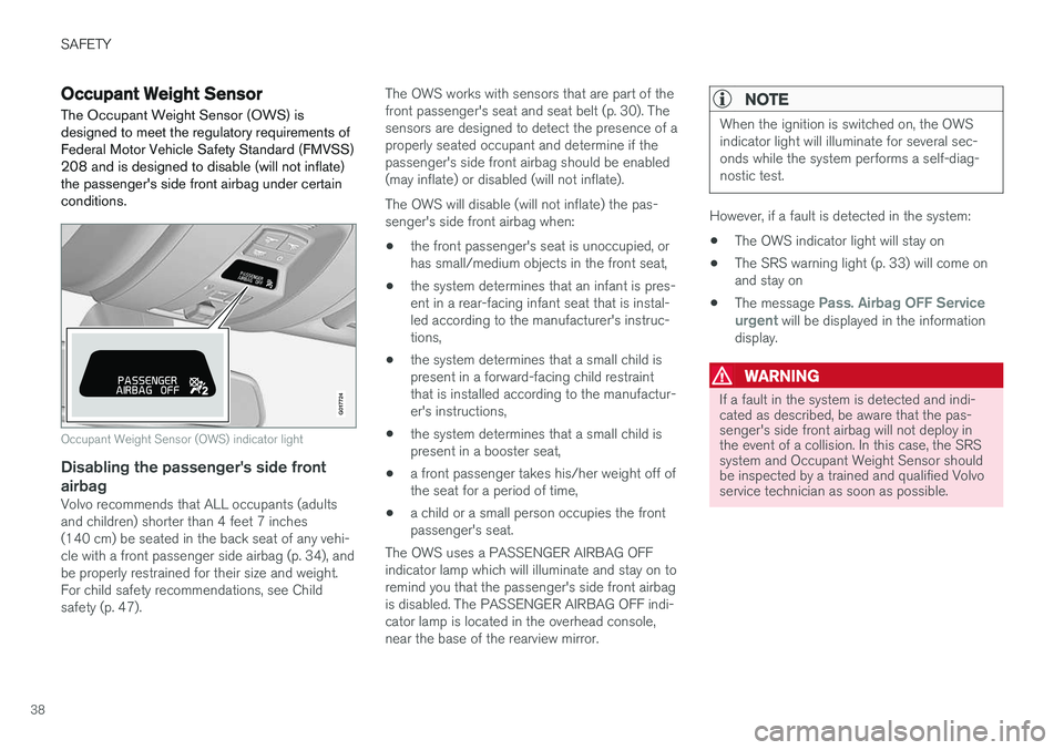 VOLVO XC60 2017 Owner´s Manual SAFETY
38
Occupant Weight SensorThe Occupant Weight Sensor (OWS) is designed to meet the regulatory requirements ofFederal Motor Vehicle Safety Standard (FMVSS)208 and is designed to disable (will not VOLVO XC60 2017 Owner´s Manual SAFETY
38
Occupant Weight SensorThe Occupant Weight Sensor (OWS) is designed to meet the regulatory requirements ofFederal Motor Vehicle Safety Standard (FMVSS)208 and is designed to disable (will not