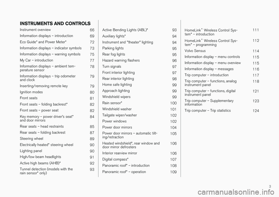 VOLVO XC60 2017  Owner´s Manual 3
INSTRUMENTS AND CONTROLS
Instrument overview 66
Information displays – introduction 69
Eco Guide * and Power Meter *
72
Information displays – indicator symbols 73
Information displays – warni