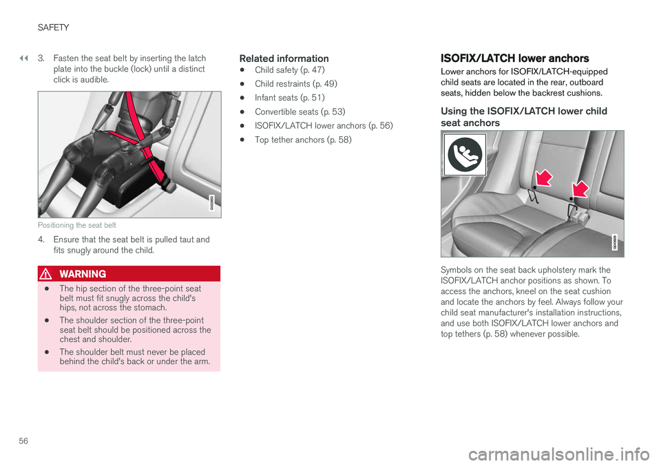 VOLVO XC60 2017 Owner´s Manual ||
SAFETY
563. Fasten the seat belt by inserting the latch
plate into the buckle (lock) until a distinct click is audible.
G022852
Positioning the seat belt
4. Ensure that the seat belt is pulled taut VOLVO XC60 2017 Owner´s Manual ||
SAFETY
563. Fasten the seat belt by inserting the latch
plate into the buckle (lock) until a distinct click is audible.
G022852
Positioning the seat belt
4. Ensure that the seat belt is pulled taut