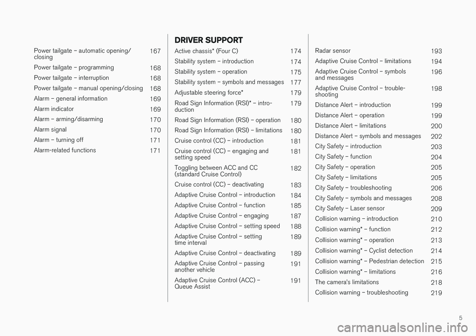 VOLVO XC60 2017  Owner´s Manual 5
 
Power tailgate – automatic opening/ closing167
Power tailgate – programming 168
Power tailgate – interruption 168
Power tailgate – manual opening/closing 168
Alarm – general information 