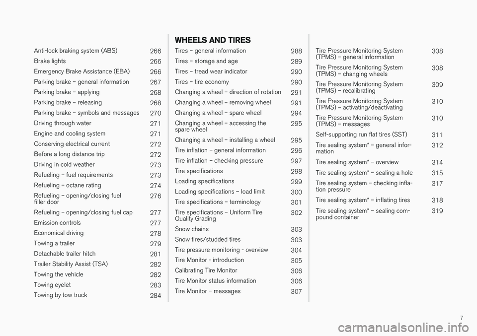 VOLVO XC60 2017  Owner´s Manual 7
 
Anti-lock braking system (ABS)266
Brake lights 266
Emergency Brake Assistance (EBA) 266
Parking brake – general information 267
Parking brake – applying 268
Parking brake – releasing 268
Par