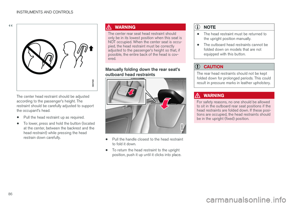 VOLVO XC60 2017 Owner´s Manual ||
INSTRUMENTS AND CONTROLS
86
The center head restraint should be adjusted according to the passenger's height. Therestraint should be carefully adjusted to supportthe occupant's head.
• Pu VOLVO XC60 2017 Owner´s Manual ||
INSTRUMENTS AND CONTROLS
86
The center head restraint should be adjusted according to the passenger's height. Therestraint should be carefully adjusted to supportthe occupant's head.
• Pu