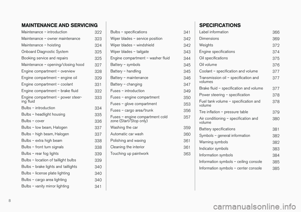 VOLVO XC60 2017  Owner´s Manual 8
MAINTENANCE AND SERVICING
Maintenance – introduction322
Maintenance – owner maintenance 323
Maintenance – hoisting 324
Onboard Diagnostic System 325
Booking service and repairs  325
Maintenanc
