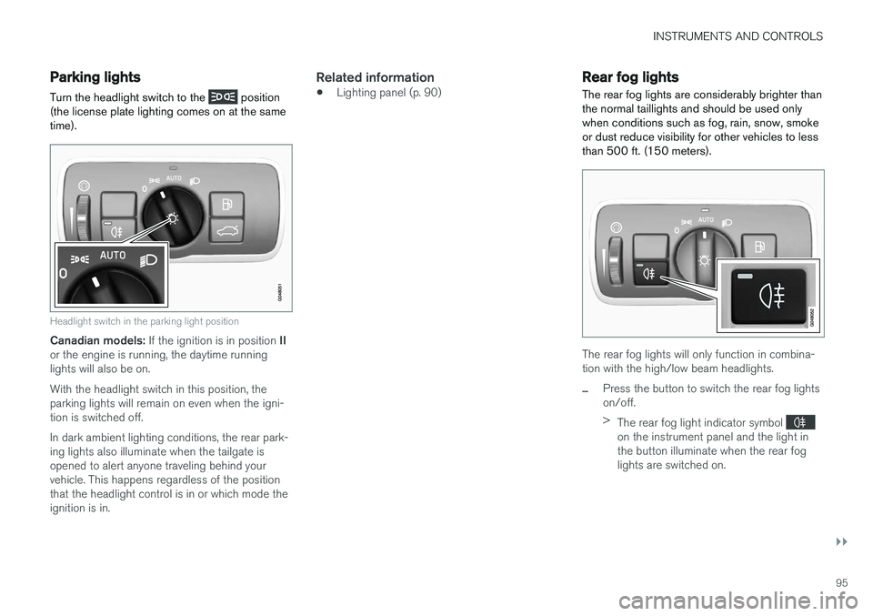 VOLVO XC60 2017  Owner´s Manual INSTRUMENTS AND CONTROLS
}}
95
Parking lights Turn the headlight switch to the 
 position
(the license plate lighting comes on at the same time).
Headlight switch in the parking light position
Canadia