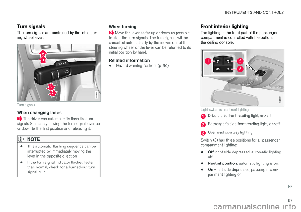 VOLVO XC60 2017  Owner´s Manual INSTRUMENTS AND CONTROLS
}}
97
Turn signals
The turn signals are controlled by the left steer- ing wheel lever.
Turn signals
When changing lanes
 The driver can automatically flash the turn
signals 3 