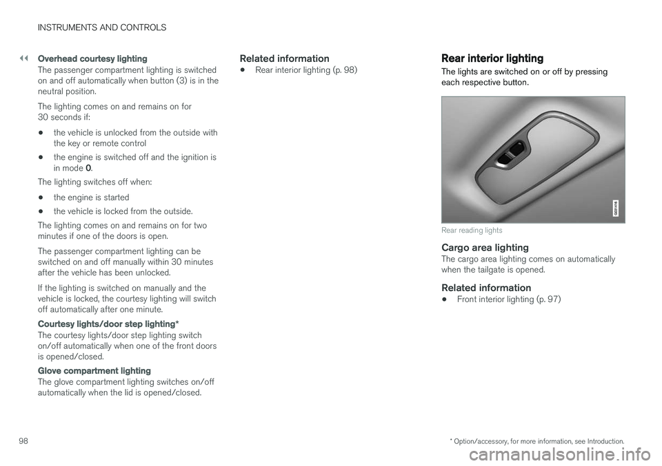 VOLVO XC60 2017  Owner´s Manual ||
INSTRUMENTS AND CONTROLS
* Option/accessory, for more information, see Introduction.
98
Overhead courtesy lighting
The passenger compartment lighting is switched on and off automatically when butto