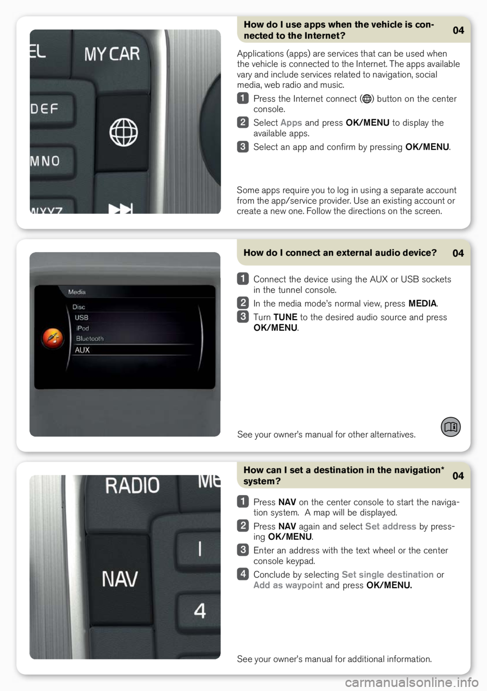 VOLVO XC60 2017 Quick Guide How do I connect an external audio device?
See your owner’s manual for other alternatives.
04
Conne\bt the \fevi\be using the AUX or USB so\bkets
in the tunnel \bonsole.
In the me\fia mo\fe’s n VOLVO XC60 2017 Quick Guide How do I connect an external audio device?
See your owner’s manual for other alternatives.
04
Conne\bt the \fevi\be using the AUX or USB so\bkets
in the tunnel \bonsole.
In the me\fia mo\fe’s n