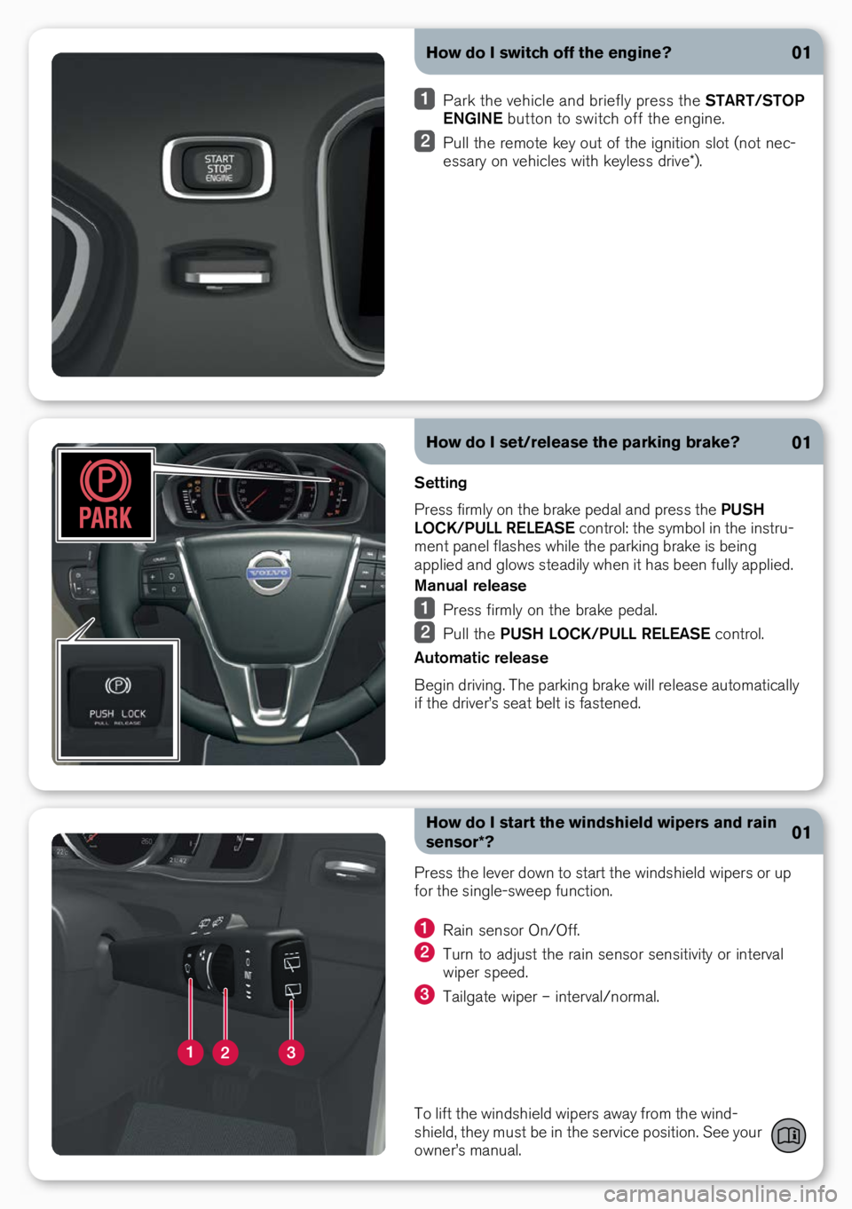 VOLVO XC60 2017  Quick Guide How do I set/release the parking brake?
Setting
Press firmly on the brake pe\fal an\f press the  PUSH 
LOCK/PULL RELEASE \bontrol: the symbol in the instru-
ment panel flashes while the parking brake 