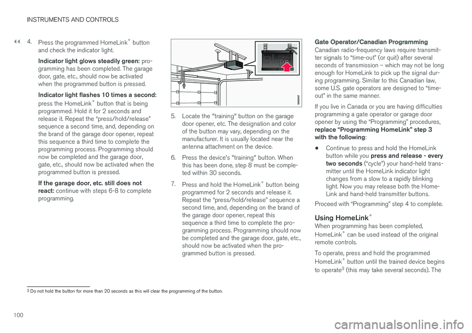 VOLVO XC90 2017  Owner´s Manual ||
INSTRUMENTS AND CONTROLS
1004.
Press the programmed HomeLink ®
 button
and check the indicator light. Indicator light glows steadily green:  pro-
gramming has been completed. The garage door, gate