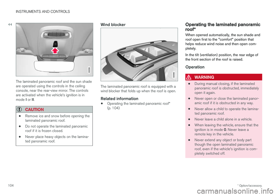 VOLVO XC90 2017 Owner´s Manual ||
INSTRUMENTS AND CONTROLS
* Option/accessory.
104
The laminated panoramic roof and the sun shade are operated using the controls in the ceilingconsole, near the rear-view mirror. The controlsare act VOLVO XC90 2017 Owner´s Manual ||
INSTRUMENTS AND CONTROLS
* Option/accessory.
104
The laminated panoramic roof and the sun shade are operated using the controls in the ceilingconsole, near the rear-view mirror. The controlsare act