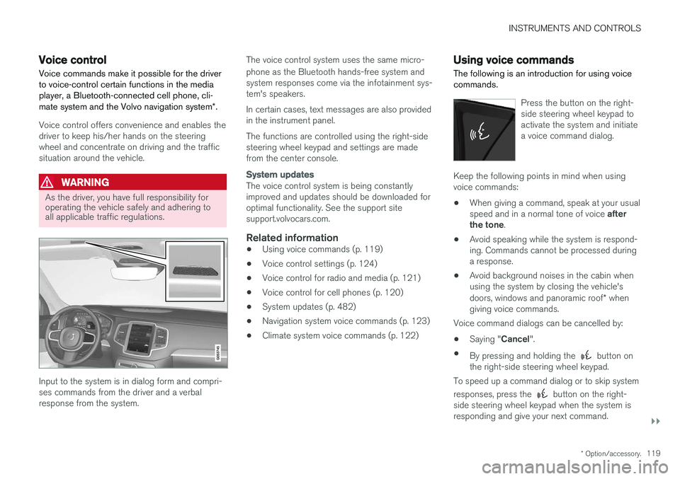 VOLVO XC90 2017  Owner´s Manual INSTRUMENTS AND CONTROLS
}}
* Option/accessory.119
Voice control
Voice commands make it possible for the driver to voice-control certain functions in the mediaplayer, a Bluetooth-connected cell phone,