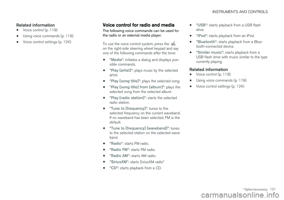 VOLVO XC90 2017  Owner´s Manual INSTRUMENTS AND CONTROLS
* Option/accessory.121
Related information
•Voice control (p. 119)
• Using voice commands (p. 119)
• Voice control settings (p. 124)
Voice control for radio and media
Th