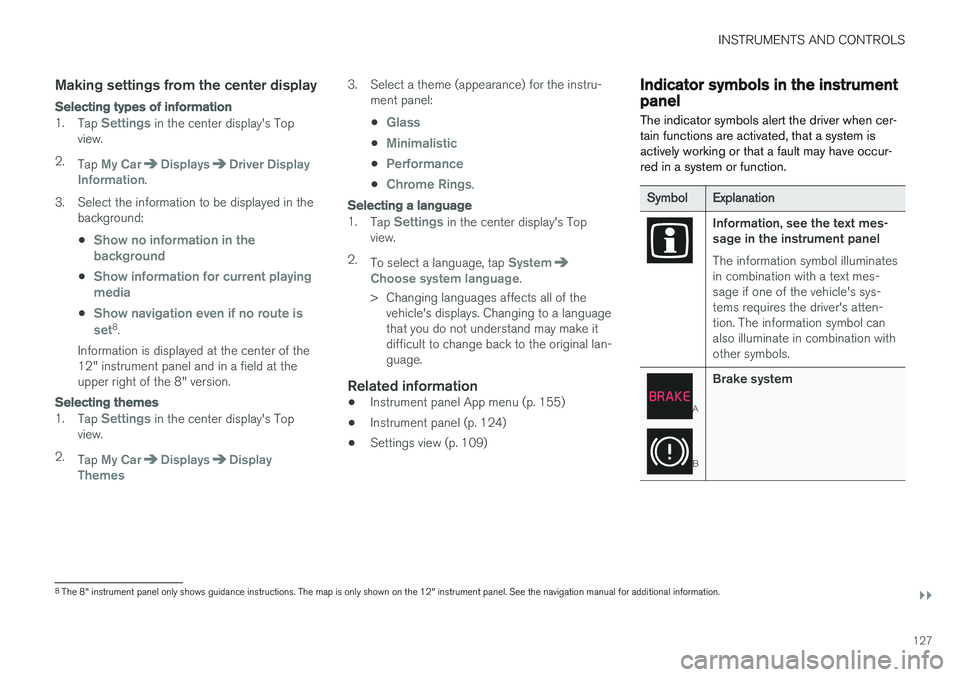 VOLVO XC90 2017 Owner´s Manual INSTRUMENTS AND CONTROLS
}}
127
Making settings from the center display
Selecting types of information
1.Tap Settings in the center display's Top
view.
2. Tap
My CarDisplaysDriver Display
Informa VOLVO XC90 2017 Owner´s Manual INSTRUMENTS AND CONTROLS
}}
127
Making settings from the center display
Selecting types of information
1.Tap Settings in the center display's Top
view.
2. Tap
My CarDisplaysDriver Display
Informa