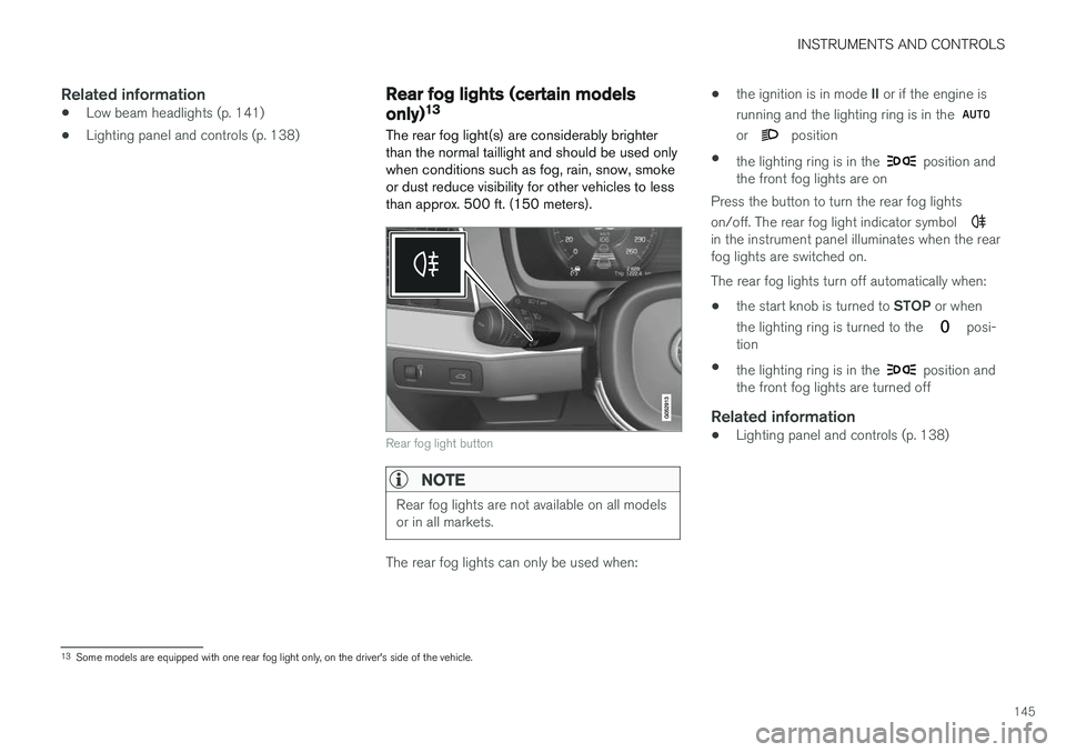 VOLVO XC90 2017  Owner´s Manual INSTRUMENTS AND CONTROLS
145
Related information
•Low beam headlights (p. 141)
• Lighting panel and controls (p. 138)
Rear fog lights (certain models only) 13
The rear fog light(s) are considerabl