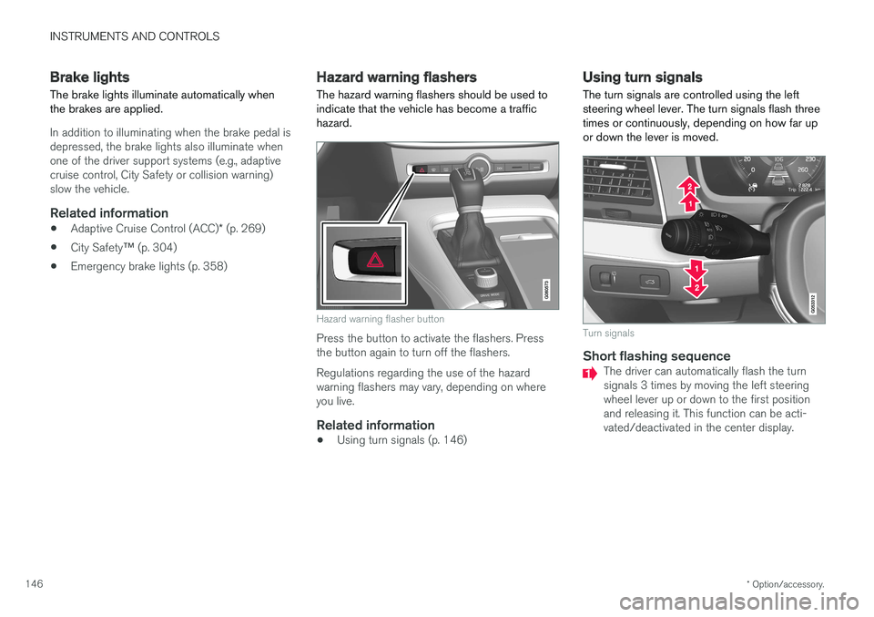 VOLVO XC90 2017 Owner´s Manual INSTRUMENTS AND CONTROLS
* Option/accessory.
146
Brake lights The brake lights illuminate automatically when the brakes are applied.
In addition to illuminating when the brake pedal is depressed, the VOLVO XC90 2017 Owner´s Manual INSTRUMENTS AND CONTROLS
* Option/accessory.
146
Brake lights The brake lights illuminate automatically when the brakes are applied.
In addition to illuminating when the brake pedal is depressed, the