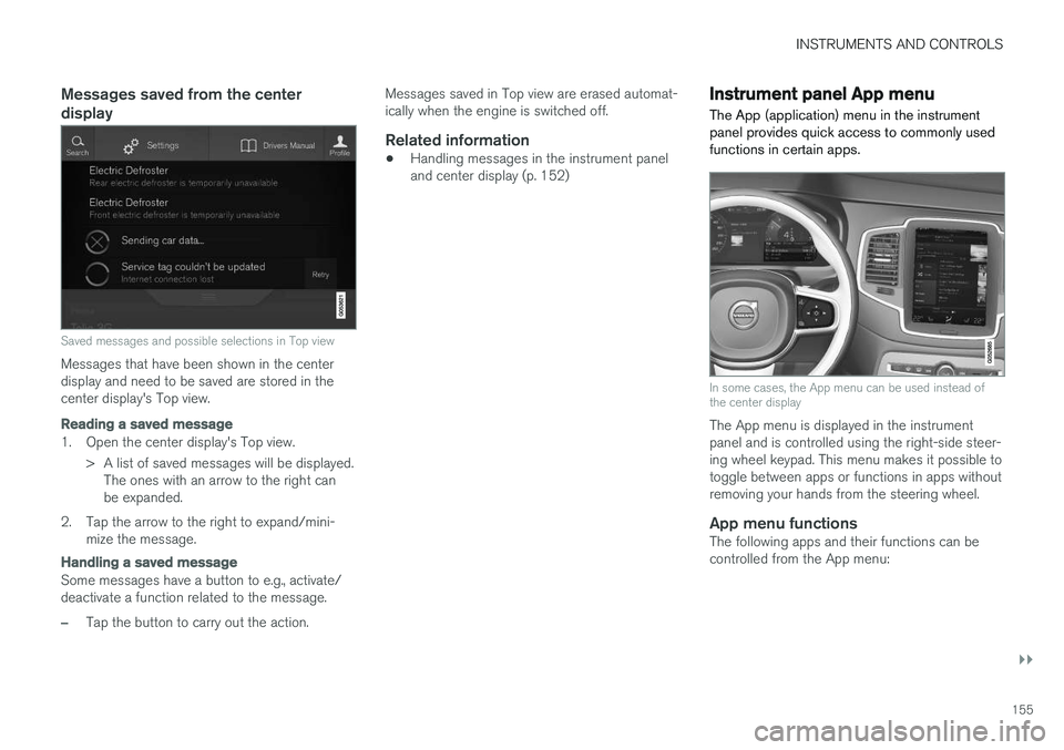 VOLVO XC90 2017  Owner´s Manual INSTRUMENTS AND CONTROLS
}}
155
Messages saved from the center display
Saved messages and possible selections in Top view
Messages that have been shown in the center display and need to be saved are s