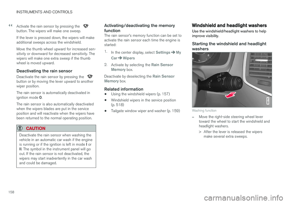 VOLVO XC90 2017  Owner´s Manual ||
INSTRUMENTS AND CONTROLS
158Activate the rain sensor by pressing the 
button. The wipers will make one sweep. If the lever is pressed down, the wipers will make additional sweeps across the windshi