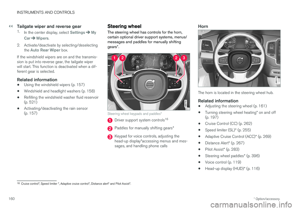 VOLVO XC90 2017  Owner´s Manual ||
INSTRUMENTS AND CONTROLS
* Option/accessory.
160
Tailgate wiper and reverse gear1.
In the center display, select SettingsMy
Car
Wipers.
2. Activate/deactivate by selecting/deselecting the 
Auto Rea