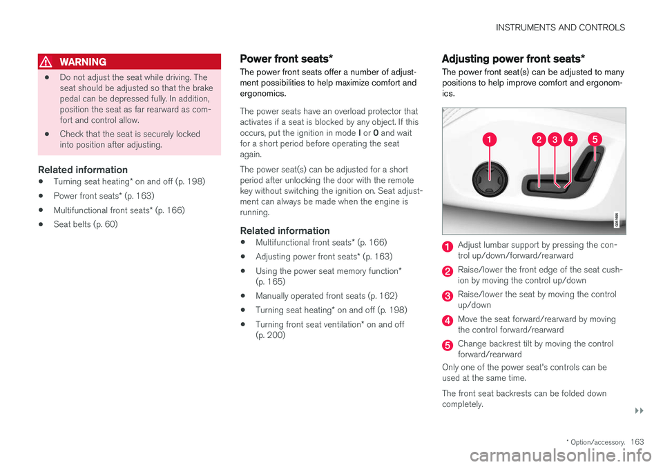 VOLVO XC90 2017 Owner´s Manual INSTRUMENTS AND CONTROLS
}}
* Option/accessory.163
WARNING
•Do not adjust the seat while driving. The seat should be adjusted so that the brakepedal can be depressed fully. In addition,position the VOLVO XC90 2017 Owner´s Manual INSTRUMENTS AND CONTROLS
}}
* Option/accessory.163
WARNING
•Do not adjust the seat while driving. The seat should be adjusted so that the brakepedal can be depressed fully. In addition,position the