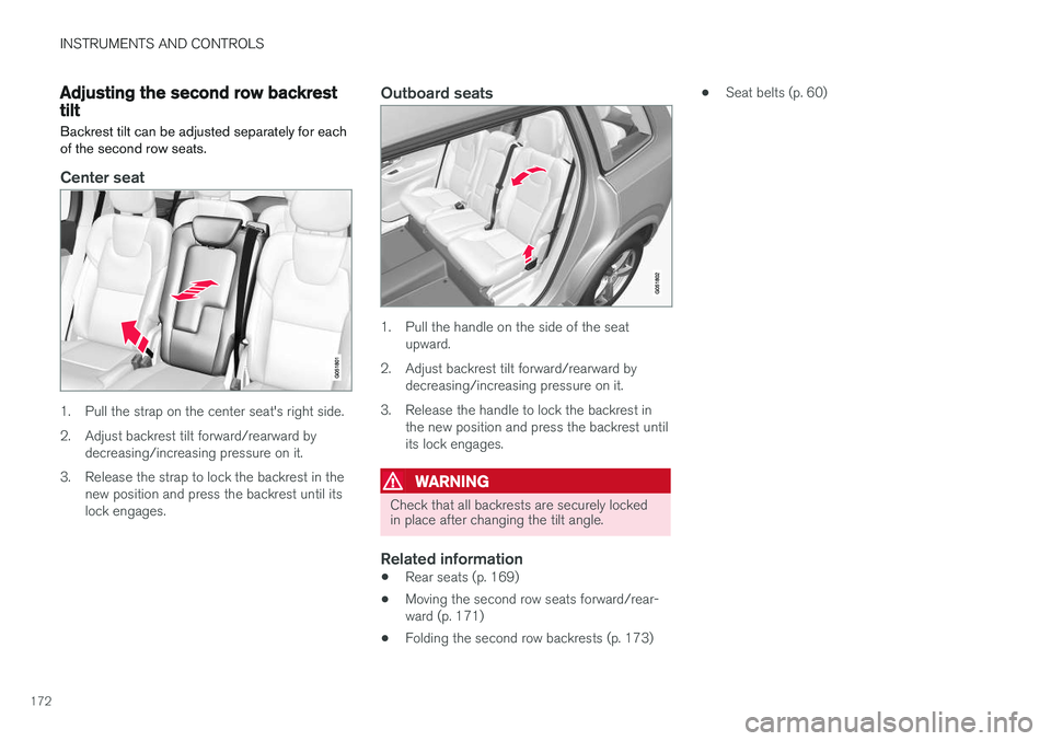 VOLVO XC90 2017 Owner´s Manual INSTRUMENTS AND CONTROLS
172
Adjusting the second row backrest tiltBackrest tilt can be adjusted separately for each of the second row seats.
Center seat
1. Pull the strap on the center seat's rig VOLVO XC90 2017 Owner´s Manual INSTRUMENTS AND CONTROLS
172
Adjusting the second row backrest tiltBackrest tilt can be adjusted separately for each of the second row seats.
Center seat
1. Pull the strap on the center seat's rig
