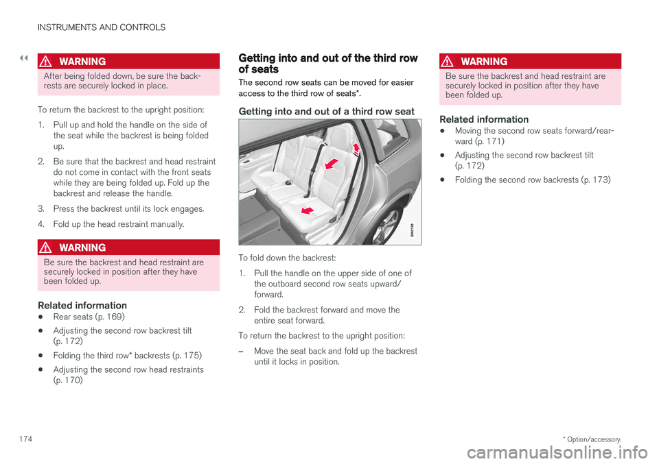 VOLVO XC90 2017 Owner´s Manual ||
INSTRUMENTS AND CONTROLS
* Option/accessory.
174
WARNING
After being folded down, be sure the back- rests are securely locked in place.
To return the backrest to the upright position:
1. Pull up a VOLVO XC90 2017 Owner´s Manual ||
INSTRUMENTS AND CONTROLS
* Option/accessory.
174
WARNING
After being folded down, be sure the back- rests are securely locked in place.
To return the backrest to the upright position:
1. Pull up a