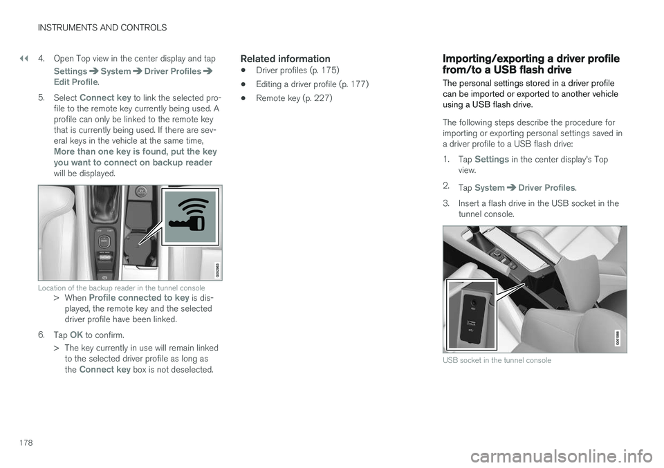 VOLVO XC90 2017 Owner´s Manual ||
INSTRUMENTS AND CONTROLS
1784. Open Top view in the center display and tap
SettingsSystemDriver ProfilesEdit Profile.
5. Select
Connect key to link the selected pro-
file to the remote key current VOLVO XC90 2017 Owner´s Manual ||
INSTRUMENTS AND CONTROLS
1784. Open Top view in the center display and tap
SettingsSystemDriver ProfilesEdit Profile.
5. Select
Connect key to link the selected pro-
file to the remote key current