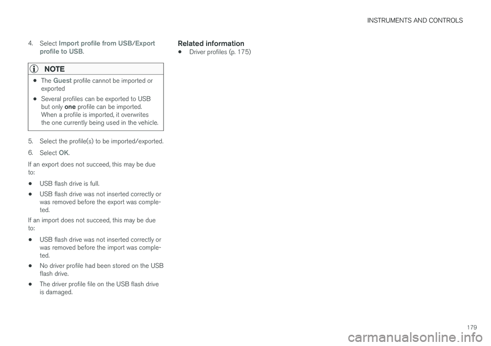 VOLVO XC90 2017 Owner´s Manual INSTRUMENTS AND CONTROLS
179
4.
Select
Import profile from USB/Export
profile to USB.
NOTE
• The Guest profile cannot be imported or
exported
• Several profiles can be exported to USB but only
o VOLVO XC90 2017 Owner´s Manual INSTRUMENTS AND CONTROLS
179
4.
Select
Import profile from USB/Export
profile to USB.
NOTE
• The Guest profile cannot be imported or
exported
• Several profiles can be exported to USB but only
o