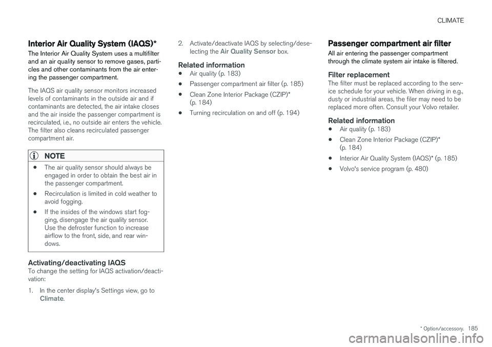VOLVO XC90 2017  Owner´s Manual CLIMATE
* Option/accessory.185
Interior Air Quality System (IAQS) *
The Interior Air Quality System uses a multifilter and an air quality sensor to remove gases, parti-cles and other contaminants from