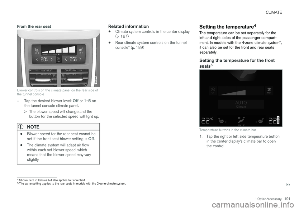 VOLVO XC90 2017 Owner´s Manual CLIMATE
}}
* Option/accessory.191
From the rear seat
Blower controls on the climate panel on the rear side of the tunnel console
–Tap the desired blower level: Off or 1–5 on
the tunnel console cli VOLVO XC90 2017 Owner´s Manual CLIMATE
}}
* Option/accessory.191
From the rear seat
Blower controls on the climate panel on the rear side of the tunnel console
–Tap the desired blower level: Off or 1–5 on
the tunnel console cli