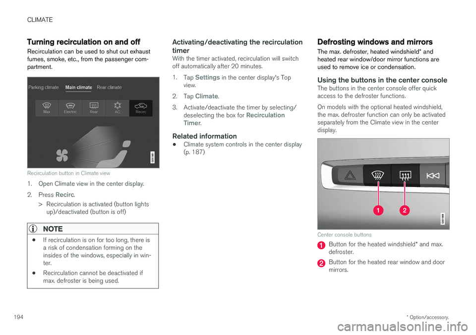 VOLVO XC90 2017 Owner´s Manual CLIMATE
* Option/accessory.
194
Turning recirculation on and off
Recirculation can be used to shut out exhaust fumes, smoke, etc., from the passenger com-partment.
Recirculation button in Climate view VOLVO XC90 2017 Owner´s Manual CLIMATE
* Option/accessory.
194
Turning recirculation on and off
Recirculation can be used to shut out exhaust fumes, smoke, etc., from the passenger com-partment.
Recirculation button in Climate view