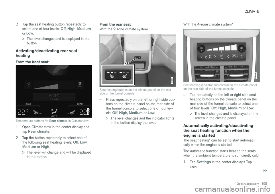 VOLVO XC90 2017 Owner´s Manual CLIMATE
}}
* Option/accessory.199
2. Tap the seat heating button repeatedly to
select one of four levels:
Off, High, Mediumor Low.
> The level changes and is displayed in the button.
Activating/deact VOLVO XC90 2017 Owner´s Manual CLIMATE
}}
* Option/accessory.199
2. Tap the seat heating button repeatedly to
select one of four levels:
Off, High, Mediumor Low.
> The level changes and is displayed in the button.
Activating/deact