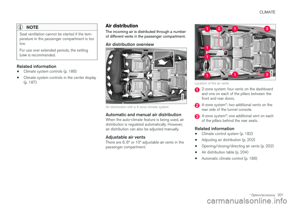 VOLVO XC90 2017 Owner´s Manual CLIMATE
* Option/accessory.201
NOTE
Seat ventilation cannot be started if the tem- perature in the passenger compartment is toolow. For use over extended periods, the setting
Low is recommended.
Relat VOLVO XC90 2017 Owner´s Manual CLIMATE
* Option/accessory.201
NOTE
Seat ventilation cannot be started if the tem- perature in the passenger compartment is toolow. For use over extended periods, the setting
Low is recommended.
Relat
