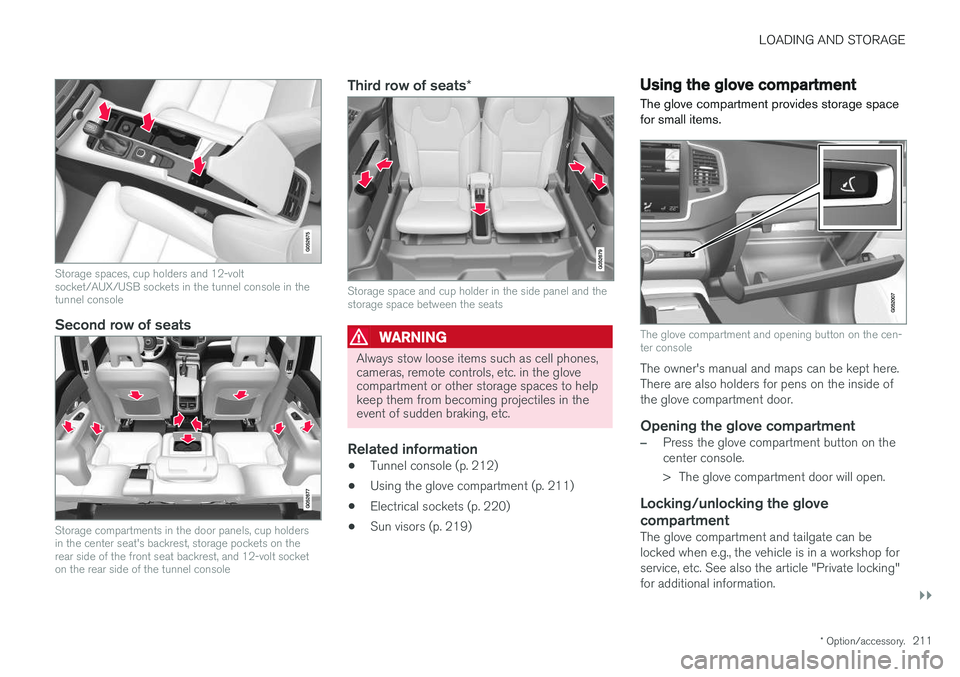 VOLVO XC90 2017 Owner´s Manual LOADING AND STORAGE
}}
* Option/accessory.211
Storage spaces, cup holders and 12-volt socket/AUX/USB sockets in the tunnel console in thetunnel console
Second row of seats
Storage compartments in the VOLVO XC90 2017 Owner´s Manual LOADING AND STORAGE
}}
* Option/accessory.211
Storage spaces, cup holders and 12-volt socket/AUX/USB sockets in the tunnel console in thetunnel console
Second row of seats
Storage compartments in the