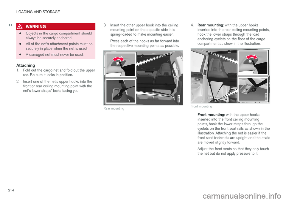 VOLVO XC90 2017 Owner´s Manual ||
LOADING AND STORAGE
214
WARNING
•Objects in the cargo compartment should always be securely anchored.
• All of the net's attachment points must besecurely in place when the net is used.
• VOLVO XC90 2017 Owner´s Manual ||
LOADING AND STORAGE
214
WARNING
•Objects in the cargo compartment should always be securely anchored.
• All of the net's attachment points must besecurely in place when the net is used.
•
