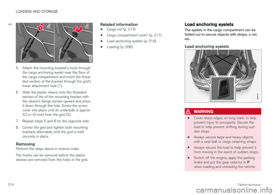 VOLVO XC90 2017 Owner´s Manual ||
LOADING AND STORAGE
* Option/accessory.
216
5. Attach the mounting bracket's hook through
the cargo anchoring eyelet near the floor of the cargo compartment and insert the threa-ded section of VOLVO XC90 2017 Owner´s Manual ||
LOADING AND STORAGE
* Option/accessory.
216
5. Attach the mounting bracket's hook through
the cargo anchoring eyelet near the floor of the cargo compartment and insert the threa-ded section of