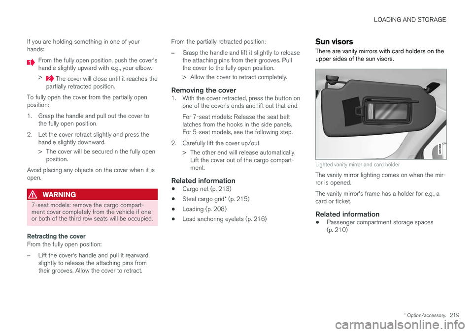 VOLVO XC90 2017  Owner´s Manual LOADING AND STORAGE
* Option/accessory.219
If you are holding something in one of your hands:
From the fully open position, push the cover's handle slightly upward with e.g., your elbow. >
 The co