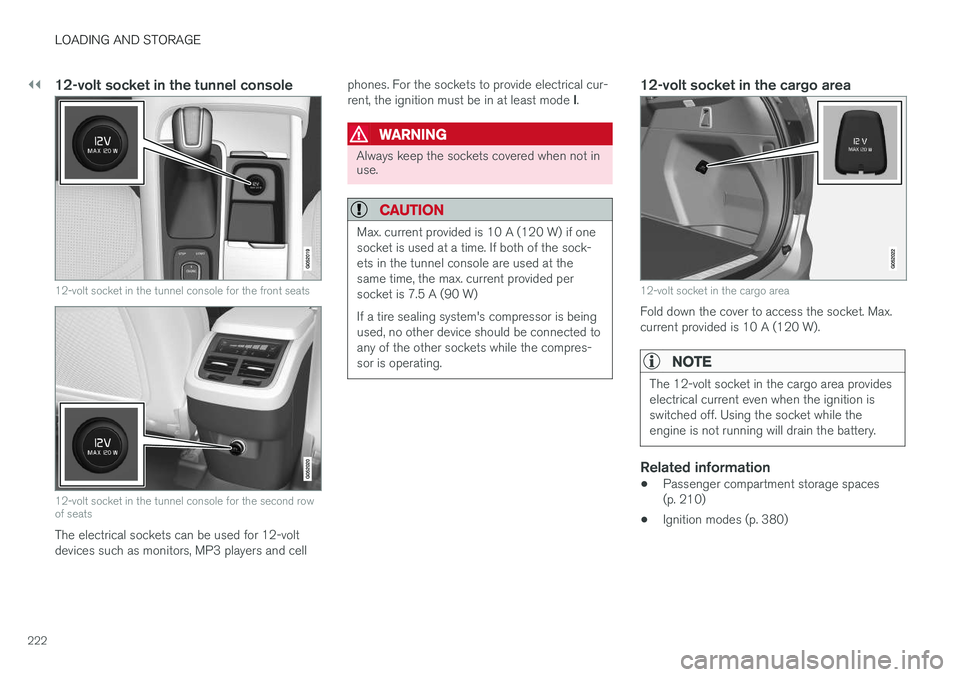 VOLVO XC90 2017  Owner´s Manual ||
LOADING AND STORAGE
222
12-volt socket in the tunnel console
12-volt socket in the tunnel console for the front seats
12-volt socket in the tunnel console for the second row of seats
The electrical