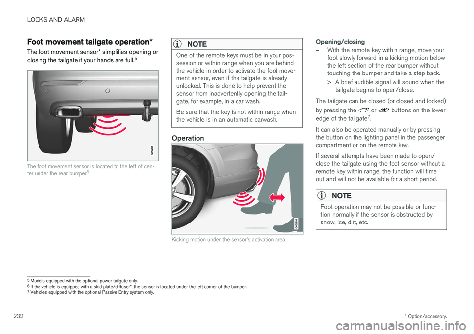 VOLVO XC90 2017  Owner´s Manual LOCKS AND ALARM
* Option/accessory.
232
Foot movement tailgate operation *
The foot movement sensor * simplifies opening or
closing the tailgate if your hands are full. 5
The foot movement sensor is l