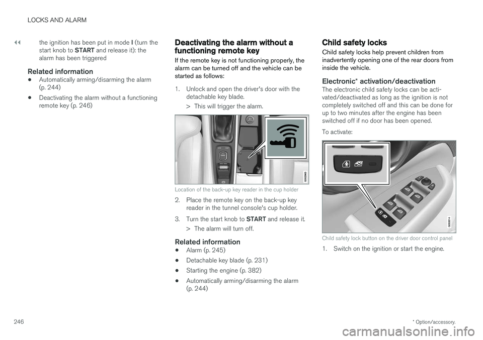 VOLVO XC90 2017  Owner´s Manual ||
LOCKS AND ALARM
* Option/accessory.
246 the ignition has been put in mode 
I (turn the
start knob to  START and release it): the
alarm has been triggered
Related information
• Automatically armin