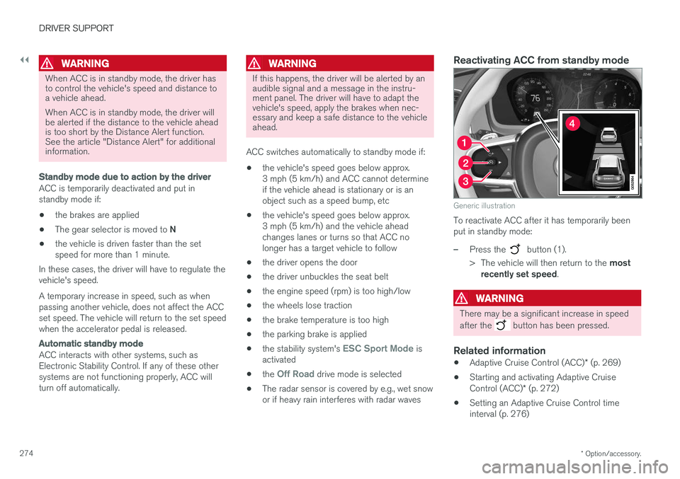 VOLVO XC90 2017  Owner´s Manual ||
DRIVER SUPPORT
* Option/accessory.
274
WARNING
When ACC is in standby mode, the driver has to control the vehicle's speed and distance toa vehicle ahead. When ACC is in standby mode, the driver