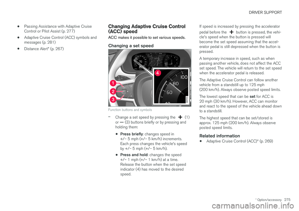 VOLVO XC90 2017  Owner´s Manual DRIVER SUPPORT
* Option/accessory.275
•
Passing Assistance with Adaptive Cruise Control or Pilot Assist (p. 277)
• Adaptive Cruise Control (ACC) symbols andmessages (p. 281)
• Distance Alert
* (