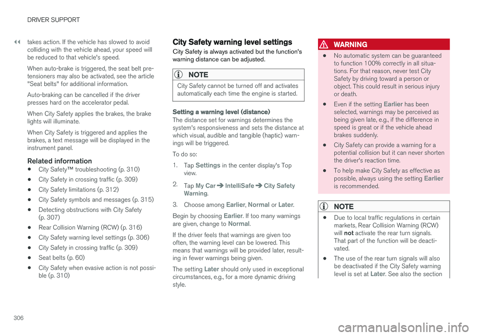 VOLVO XC90 2017  Owner´s Manual ||
DRIVER SUPPORT
306takes action. If the vehicle has slowed to avoid colliding with the vehicle ahead, your speed willbe reduced to that vehicle's speed. When auto-brake is triggered, the seat be