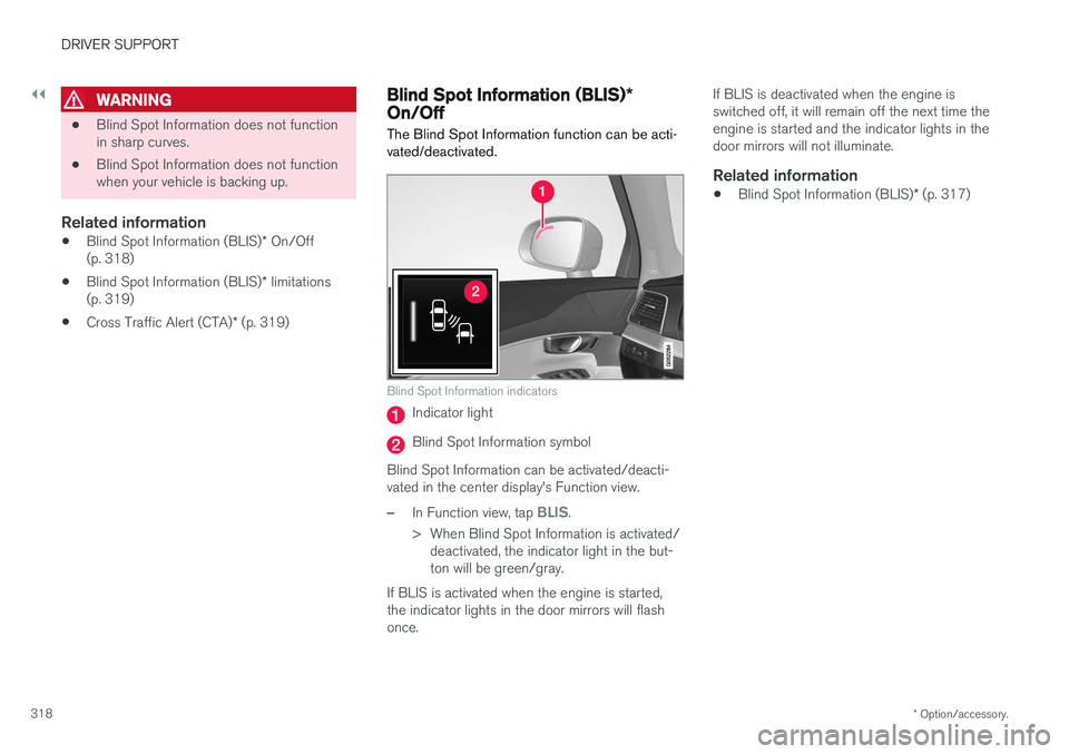 VOLVO XC90 2017 Owner´s Manual ||
DRIVER SUPPORT
* Option/accessory.
318
WARNING
• Blind Spot Information does not function in sharp curves.
• Blind Spot Information does not functionwhen your vehicle is backing up.
Related inf VOLVO XC90 2017 Owner´s Manual ||
DRIVER SUPPORT
* Option/accessory.
318
WARNING
• Blind Spot Information does not function in sharp curves.
• Blind Spot Information does not functionwhen your vehicle is backing up.
Related inf
