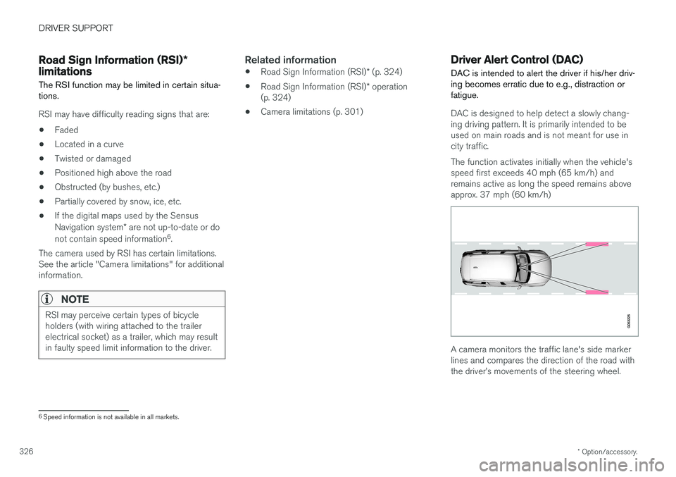 VOLVO XC90 2017  Owner´s Manual DRIVER SUPPORT
* Option/accessory.
326
Road Sign Information (RSI) *
limitations
The RSI function may be limited in certain situa- tions.
RSI may have difficulty reading signs that are:
• Faded
• 