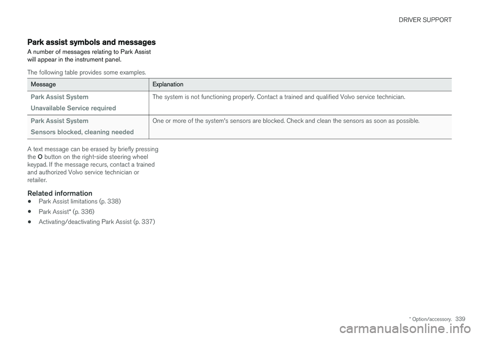 VOLVO XC90 2017  Owner´s Manual DRIVER SUPPORT
* Option/accessory.339
Park assist symbols and messages
A number of messages relating to Park Assist will appear in the instrument panel.
The following table provides some examples.
Mes
