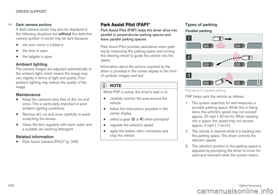 VOLVO XC90 2017  Owner´s Manual ||
DRIVER SUPPORT
* Option/accessory.
346
Dark camera sectors
A dark camera sector may also be displayed in the following situations but  without the defective
camera symbol. A sector may be dark beca