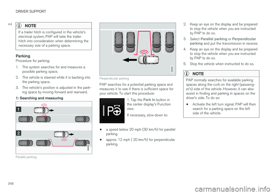 VOLVO XC90 2017  Owner´s Manual ||
DRIVER SUPPORT
348
NOTE
If a trailer hitch is configured in the vehicle's electrical system, PAP will take the trailerhitch into consideration when determining thenecessary size of a parking sp