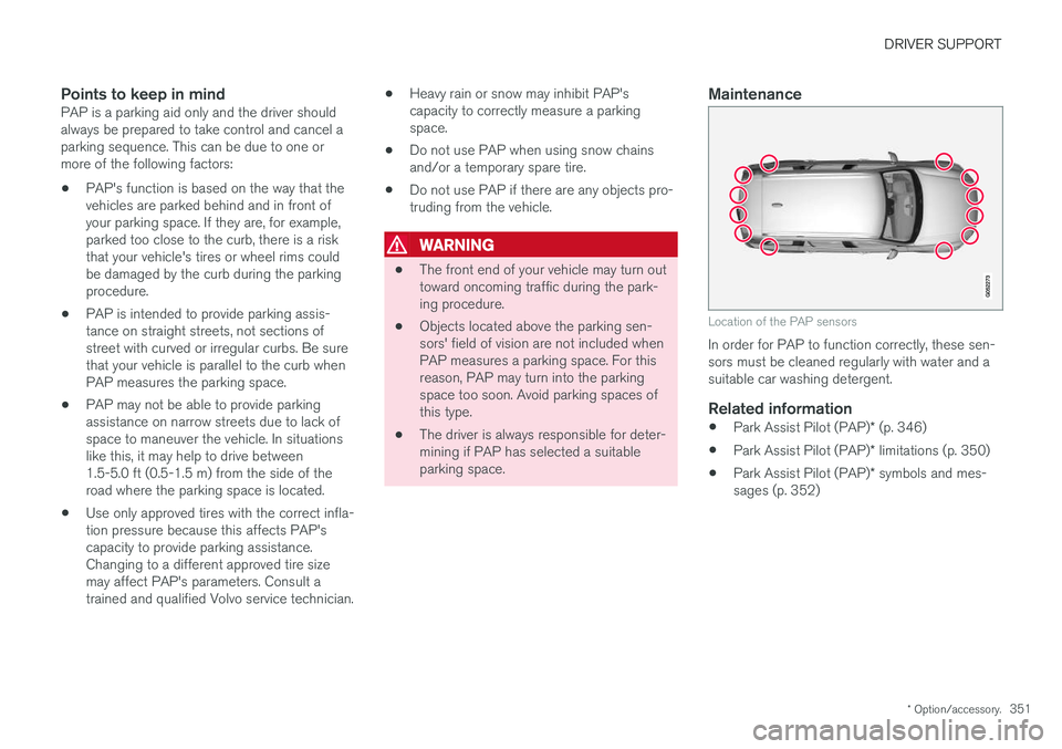VOLVO XC90 2017 Owner´s Manual DRIVER SUPPORT
* Option/accessory.351
Points to keep in mindPAP is a parking aid only and the driver should always be prepared to take control and cancel aparking sequence. This can be due to one ormo VOLVO XC90 2017 Owner´s Manual DRIVER SUPPORT
* Option/accessory.351
Points to keep in mindPAP is a parking aid only and the driver should always be prepared to take control and cancel aparking sequence. This can be due to one ormo