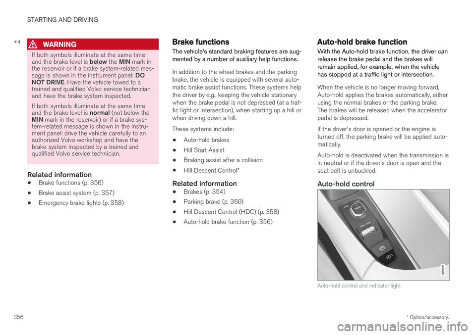 VOLVO XC90 2017  Owner´s Manual ||
STARTING AND DRIVING
* Option/accessory.
356
WARNING
If both symbols illuminate at the same time and the brake level is  below the MIN mark in
the reservoir or if a brake system-related mes-sage is